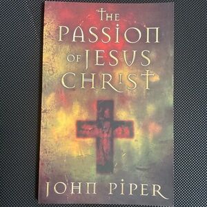 John Piper - The Passion of Jesus Christ: Fifty Reasons Why He Came to Die